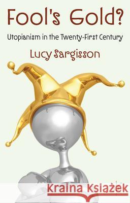 Fool's Gold?: Utopianism in the Twenty-First Century Sargisson, L. 9781403992420 Palgrave MacMillan