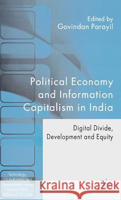 Political Economy and Information Capitalism in India: Digital Divide, Development Divide and Equity Parayil, G. 9781403992444 Palgrave MacMillan
