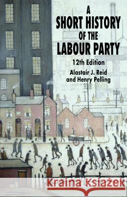 A Short History of the Labour Party Alastair J. Reid Henry Pelling 9781403993137 Palgrave MacMillan