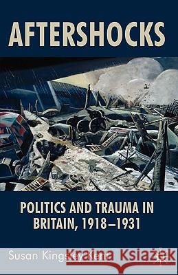 Aftershocks: Politics and Trauma in Britain, 1918-1931 Kingsley Kent, Susan 9781403993335