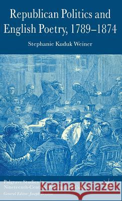 Republican Politics and English Poetry, 1789-1874 Stephanie Kudu Stephanie Kuduk Weiner 9781403993359 Palgrave MacMillan