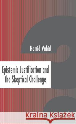 Epistemic Justification and the Skeptical Challenge Hamid Vahid 9781403993540