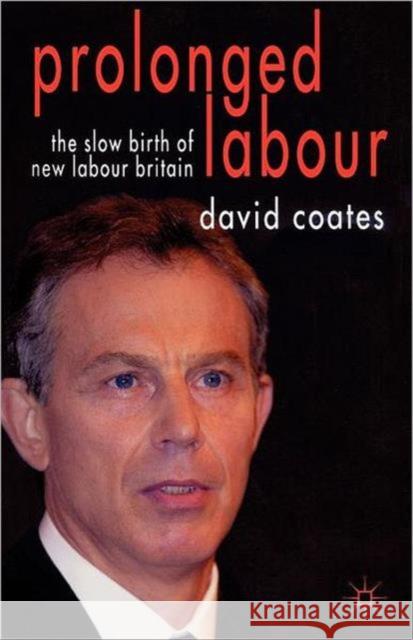 Prolonged Labour: The Slow Birth of New Labour in Britain Coates, D. 9781403993601 Palgrave MacMillan