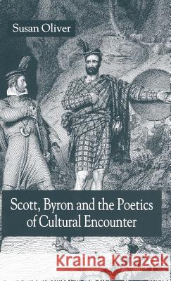 Scott, Byron and the Poetics of Cultural Encounter Susan Oliver 9781403994745