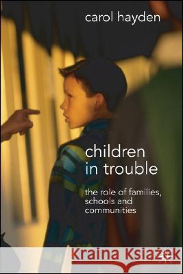 Children in Trouble: The Role of Families, Schools and Communities Hayden, Carol 9781403994851 Palgrave MacMillan