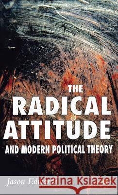 The Radical Attitude and Modern Political Theory Jason Edwards 9781403994882 Palgrave MacMillan