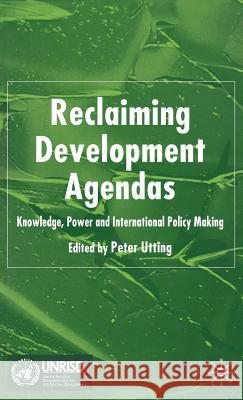 Reclaiming Development Agendas: Knowledge, Power and International Policy Making Utting, Peter 9781403994943 Palgrave MacMillan