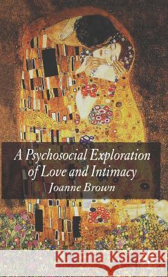 A Psychosocial Exploration of Love and Intimacy Joanne Brown 9781403995025