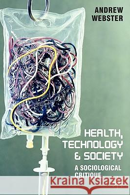 Health, Technology and Society: A Sociological Critique Webster, Andrew 9781403995254