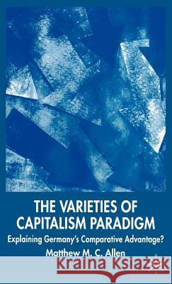 The Varieties of Capitalism Paradigm: Explaining Germany's Comparative Advantage? Allen, S. 9781403995261 Palgrave MacMillan
