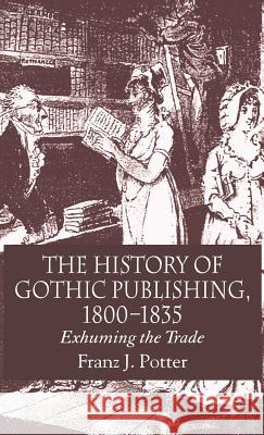 The History of Gothic Publishing, 1800-1835: Exhuming the Trade Potter, F. 9781403995827 Palgrave MacMillan