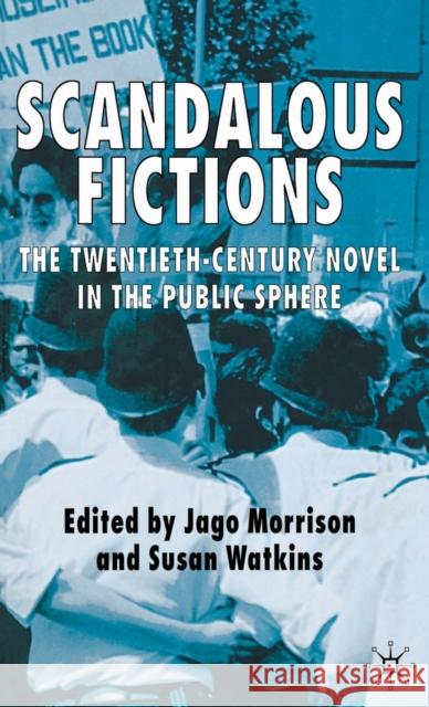 Scandalous Fictions: The Twentieth-Century Novel in the Public Sphere Morrison, Jago 9781403995841 0