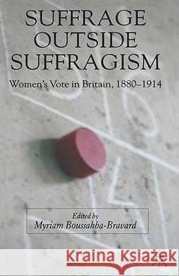 Suffrage Outside Suffragism: Britain 1880-1914 Boussahba-Bravard, M. 9781403995964 Palgrave MacMillan