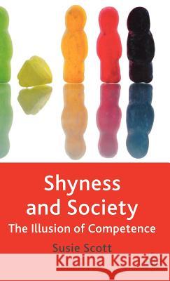 Shyness and Society: The Illusion of Competence Scott, Susie 9781403996039