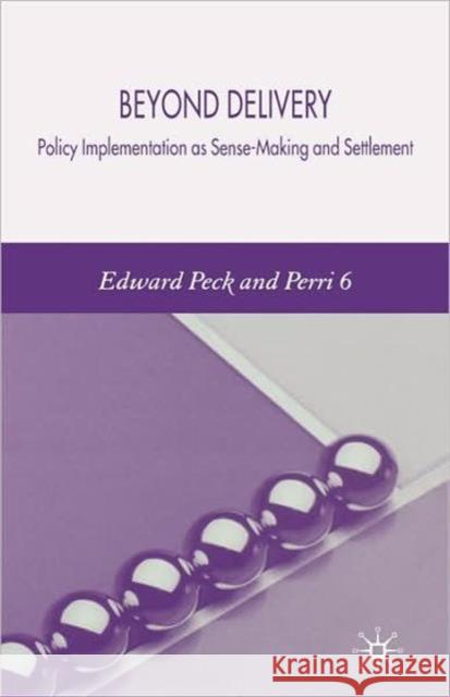 Beyond Delivery: Policy Implementation as Sense-Making and Settlement Peck, E. 9781403996060 Palgrave MacMillan