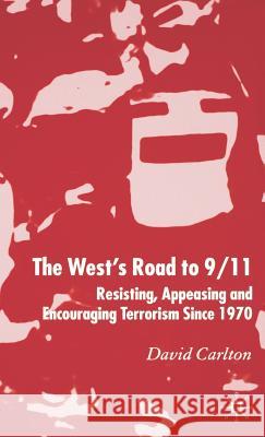 The West's Road to 9/11: Resisting, Appeasing and Encouraging Terrorism Since 1970 Carlton, D. 9781403996084 Palgrave MacMillan