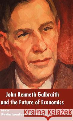 John Kenneth Galbraith and the Future of Economics Blandine Laperche Dimitri Uzunidis 9781403996169