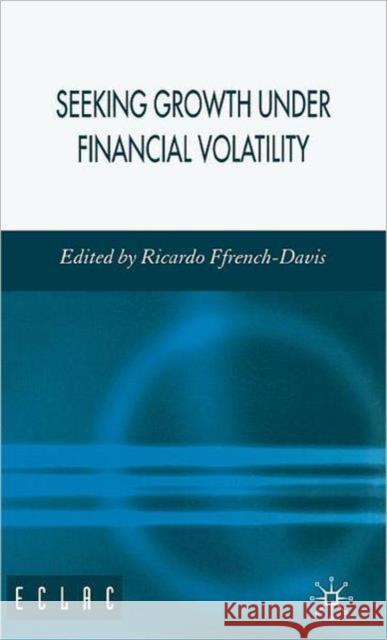 Seeking Growth Under Financial Volatility Ricardo Ffrench-Davis 9781403996350 Palgrave MacMillan