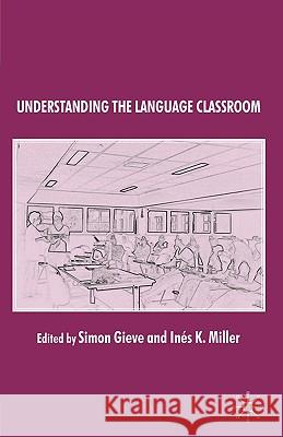 Understanding the Language Classroom Simon Gieve Ines K. Miller Kathleen M. Bailey 9781403996626 Palgrave MacMillan