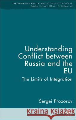 Understanding Conflict Between Russia and the EU: The Limits of Integration Prozorov, S. 9781403996893 Palgrave MacMillan