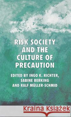 Risk Society and the Culture of Precaution Ingo K. Richter Sabine Berking Ralf Muller-Schmid 9781403996954 Palgrave MacMillan
