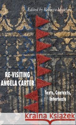 Re-Visiting Angela Carter: Texts, Contexts, Intertexts Munford, R. 9781403997050 Palgrave MacMillan