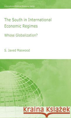 The South in International Economic Regimes: Whose Globalization? Maswood, S. 9781403997135 Palgrave MacMillan