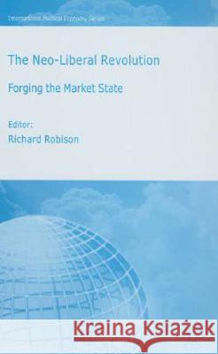 The Neo-Liberal Revolution: Forging the Market State Robison, Richard 9781403997159
