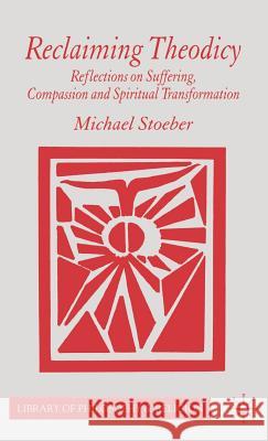 Reclaiming Theodicy: Reflections on Suffering, Compassion and Spiritual Transformation Stoeber, M. 9781403997623 Palgrave MacMillan