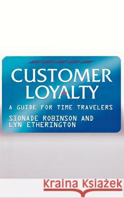 Customer Loyalty: A Guide for Time Travelers Robinson, S. 9781403997630 Palgrave MacMillan
