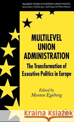 Multilevel Union Administration: The Transformation of Executive Politics in Europe Egeberg, M. 9781403997654 Palgrave MacMillan