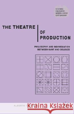 The Theatre of Production: Philosophy and Individuation Between Kant and Deleuze Toscano, A. 9781403997807 Palgrave MacMillan