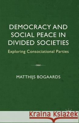 Democracy and Social Peace in Divided Societies: Exploring Consociational Parties Bogaards, M. 9781403998231 Palgrave MacMillan