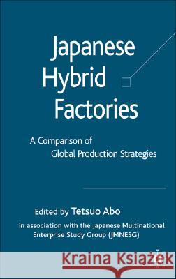 Japanese Hybrid Factories: A Comparison of Global Production Strategies Abo, T. 9781403998569 Palgrave MacMillan