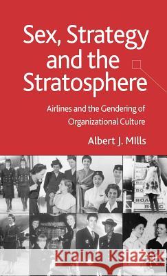Sex, Strategy and the Stratosphere: Airlines and the Gendering of Organizational Culture Mills, A. 9781403998576 Palgrave MacMillan