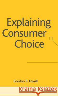 Explaining Consumer Choice Gordon R. Foxall 9781403998620