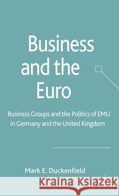 Business and the Euro: Business Groups and the Politics of Emu in Britain and Germany Duckenfield, M. 9781403998637 Palgrave MacMillan