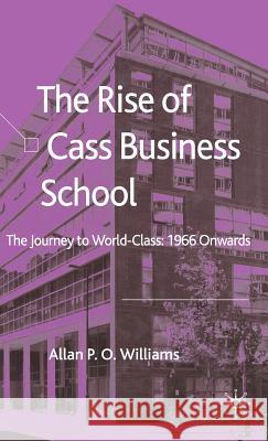 The Rise of Cass Business School: The Journey to World-Class: 1966 Onwards Williams, A. 9781403998675 Palgrave MacMillan