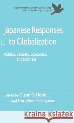 Japanese Responses to Globalization: Politics, Security, Economics and Business Hook, G. 9781403998712 Palgrave MacMillan