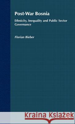 Post-War Bosnia: Ethnicity, Inequality and Public Sector Governance Bieber, F. 9781403998828 Palgrave MacMillan