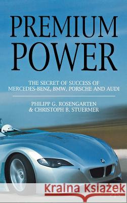 Premium Power: The Secret of Success of Mercedes-Benz, Bmw, Porsche and Audi Rosengarten, P. 9781403998835 0