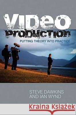 Video Production: Putting Theory into Practice Dawkins, Steve 9781403998880 0