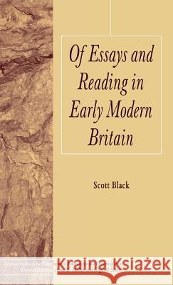 Of Essays and Reading in Early Modern Britain Scott Black 9781403999054 Palgrave MacMillan