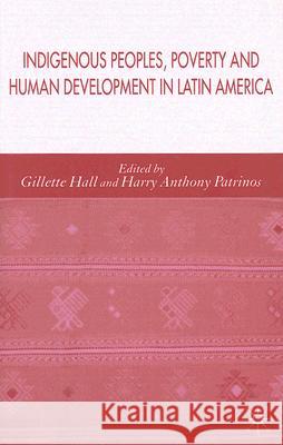 Indigenous Peoples, Poverty and Human Development in Latin America Gillette Hall Harry Anthony Patrinos 9781403999382 Palgrave MacMillan