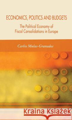 Economics, Politics and Budgets: The Political Economy of Fiscal Consolidations in Europe Mulas-Granados, C. 9781403999429 Palgrave MacMillan