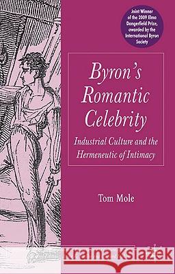 Byron's Romantic Celebrity: Industrial Culture and the Hermeneutic of Intimacy Mole, T. 9781403999931 Palgrave MacMillan