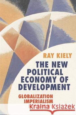 The New Political Economy of Development: Globalization, Imperialism, Hegemony Kiely, Ray 9781403999962 Palgrave MacMillan