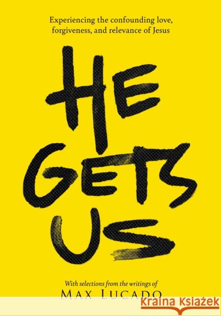 He Gets Us: The Confounding Love, Forgiveness, and Relevance of the Jesus of the Bible Lucado, Max 9781404119352 Thomas Nelson