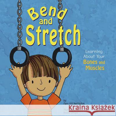 Bend and Stretch: Learning about Your Bones and Muscles Pamela H. Nettleton Becky Shipe 9781404805071 Picture Window Books