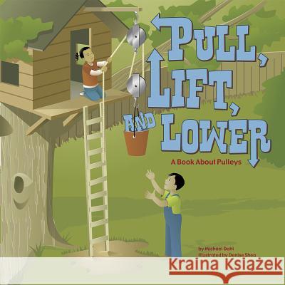 Pull, Lift, and Lower: A Book about Pulleys Michael Dahl Denise Shea 9781404819085 Picture Window Books